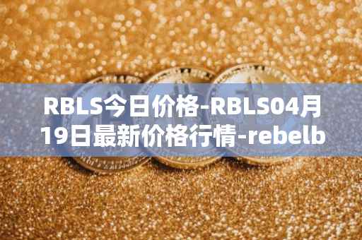 RBLS今日价格-RBLS04月19日最新价格行情-rebelbots最新走势消息