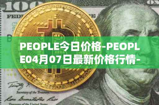 PEOPLE今日价格-PEOPLE04月07日最新价格行情-constitutiondao最新走势消息