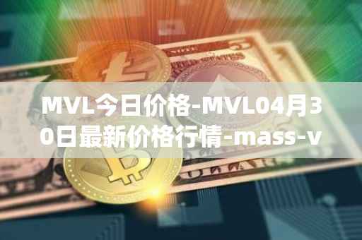 MVL今日价格-MVL04月30日最新价格行情-mass-vehicle-ledger最新走势消息