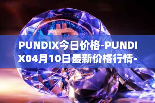 PUNDIX今日价格-PUNDIX04月10日最新价格行情-pundi-x-2最新走势消息