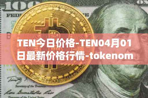 TEN今日价格-TEN04月01日最新价格行情-tokenomy最新走势消息