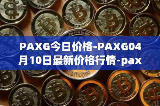 PAXG今日价格-PAXG04月10日最新价格行情-pax-gold最新走势消息