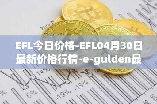 EFL今日价格-EFL04月30日最新价格行情-e-gulden最新走势消息