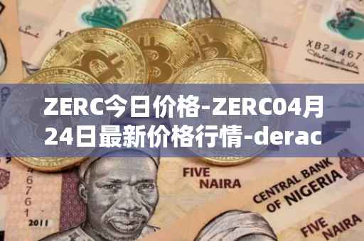 ZERC今日价格-ZERC04月24日最新价格行情-derace最新走势消息