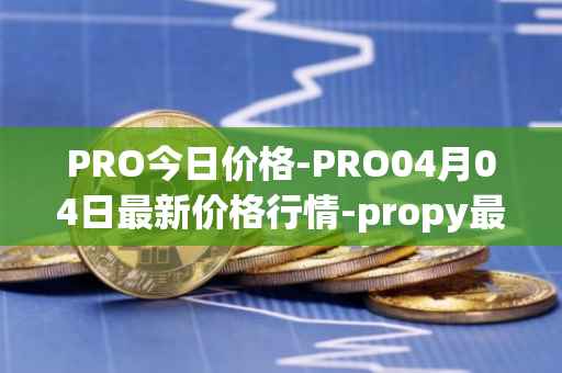 PRO今日价格-PRO04月04日最新价格行情-propy最新走势消息