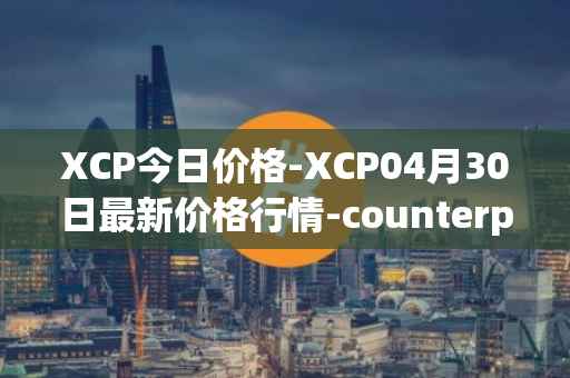 XCP今日价格-XCP04月30日最新价格行情-counterparty最新走势消息