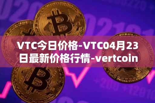 VTC今日价格-VTC04月23日最新价格行情-vertcoin最新走势消息