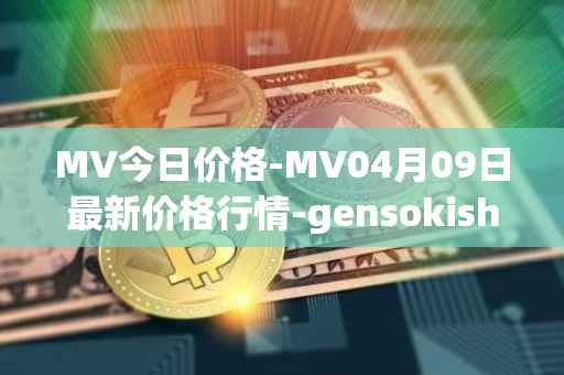 MV今日价格-MV04月09日最新价格行情-gensokishi最新走势消息