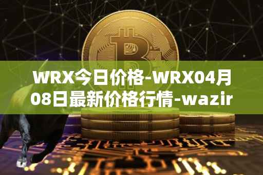 WRX今日价格-WRX04月08日最新价格行情-wazirx最新走势消息