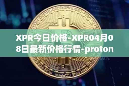XPR今日价格-XPR04月08日最新价格行情-proton最新走势消息