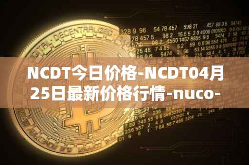 NCDT今日价格-NCDT04月25日最新价格行情-nuco-cloud最新走势消息