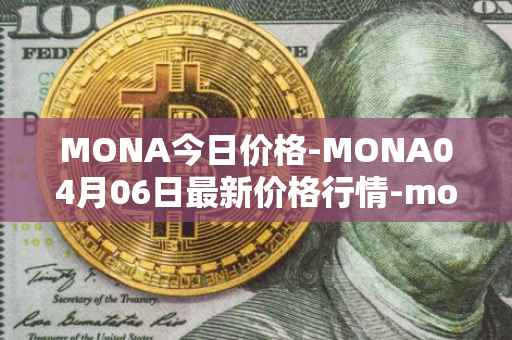 MONA今日价格-MONA04月06日最新价格行情-monacoin最新走势消息