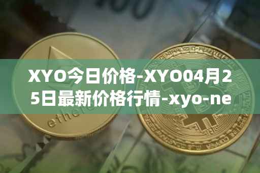 XYO今日价格-XYO04月25日最新价格行情-xyo-network最新走势消息