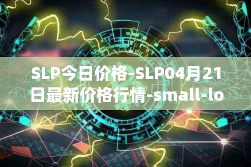 SLP今日价格-SLP04月21日最新价格行情-small-love-potion最新走势消息