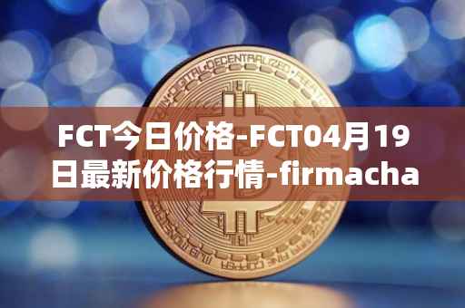 FCT今日价格-FCT04月19日最新价格行情-firmachain最新走势消息