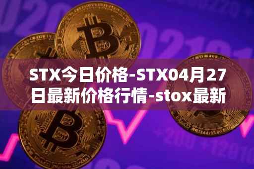 STX今日价格-STX04月27日最新价格行情-stox最新走势消息