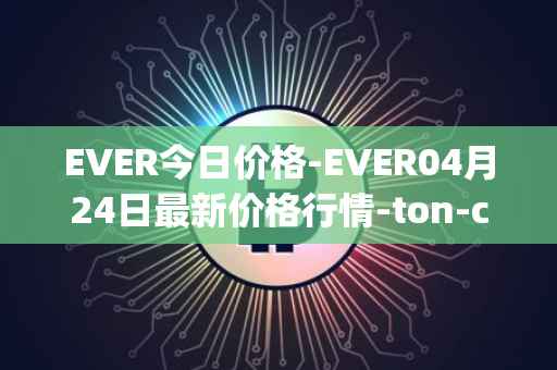 EVER今日价格-EVER04月24日最新价格行情-ton-crystal最新走势消息