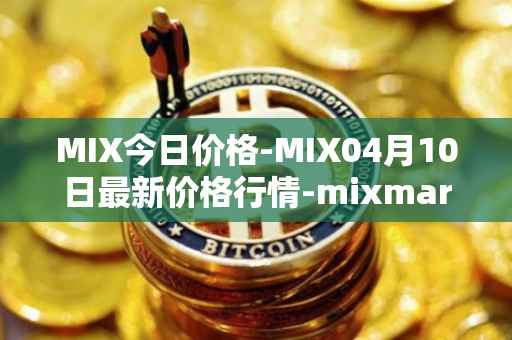 MIX今日价格-MIX04月10日最新价格行情-mixmarvel最新走势消息