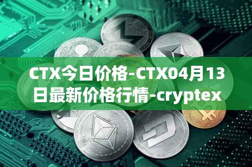 CTX今日价格-CTX04月13日最新价格行情-cryptex-finance最新走势消息