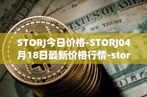 STORJ今日价格-STORJ04月18日最新价格行情-storj最新走势消息
