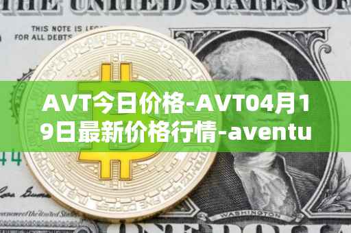 AVT今日价格-AVT04月19日最新价格行情-aventus最新走势消息