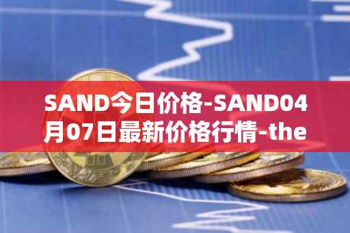 SAND今日价格-SAND04月07日最新价格行情-the-sandbox最新走势消息