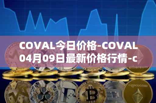 COVAL今日价格-COVAL04月09日最新价格行情-circuits-of-value最新走势消息