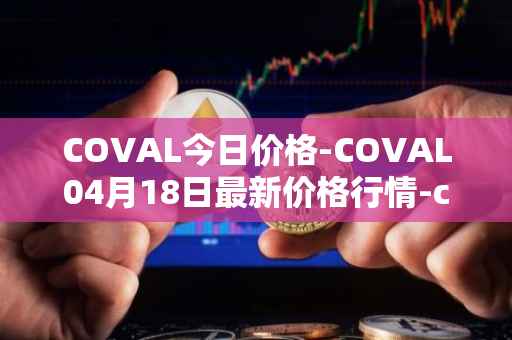 COVAL今日价格-COVAL04月18日最新价格行情-circuits-of-value最新走势消息