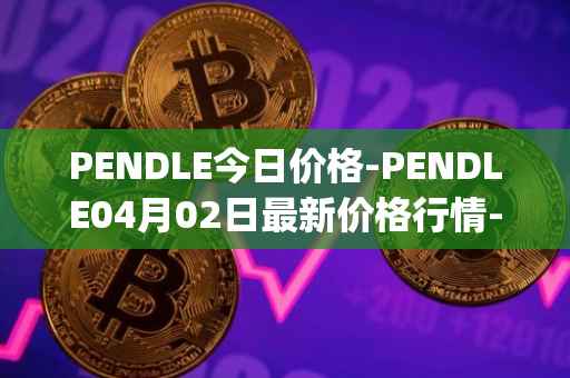 PENDLE今日价格-PENDLE04月02日最新价格行情-pendle最新走势消息