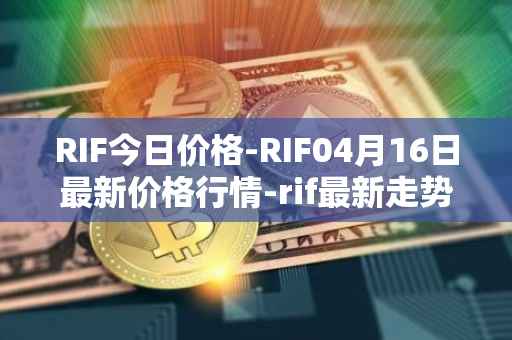 RIF今日价格-RIF04月16日最新价格行情-rif最新走势消息