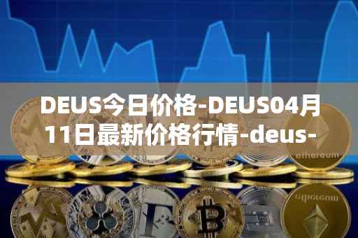 DEUS今日价格-DEUS04月11日最新价格行情-deus-finance最新走势消息