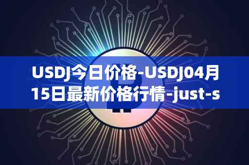 USDJ今日价格-USDJ04月15日最新价格行情-just-stablecoin最新走势消息