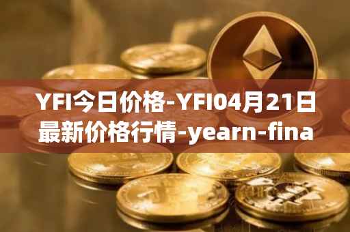 YFI今日价格-YFI04月21日最新价格行情-yearn-finance最新走势消息