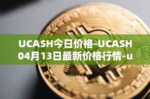 UCASH今日价格-UCASH04月13日最新价格行情-ucash最新走势消息