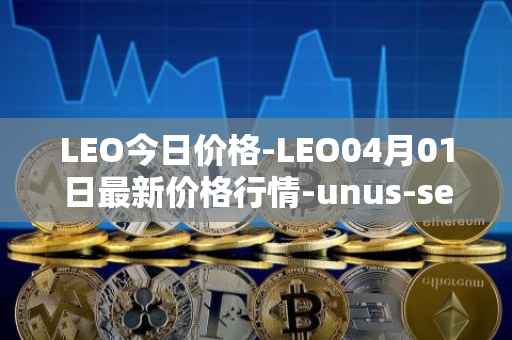 LEO今日价格-LEO04月01日最新价格行情-unus-sed-leo最新走势消息