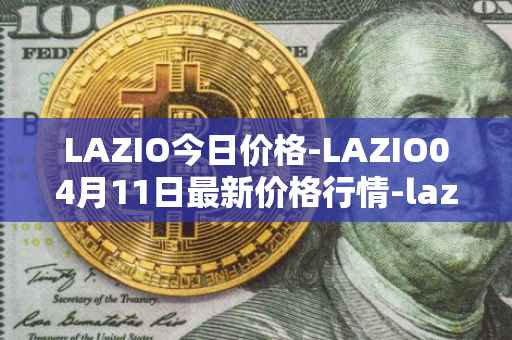 LAZIO今日价格-LAZIO04月11日最新价格行情-lazio-fan-token最新走势消息