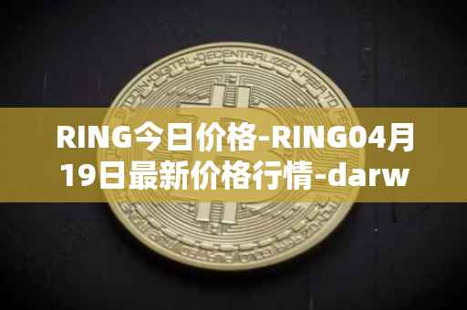 RING今日价格-RING04月19日最新价格行情-darwinia-network-native-token最新走势消息