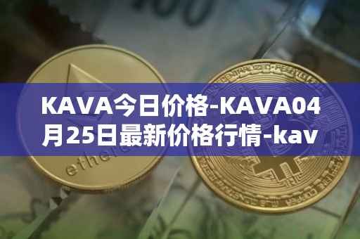 KAVA今日价格-KAVA04月25日最新价格行情-kava最新走势消息