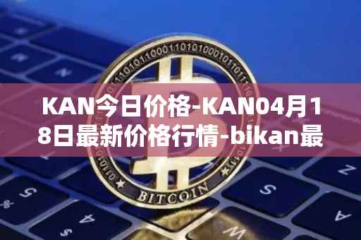 KAN今日价格-KAN04月18日最新价格行情-bikan最新走势消息