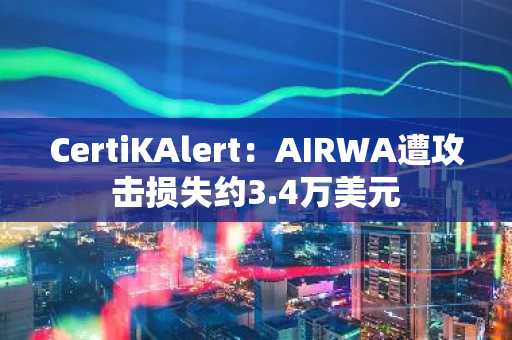 CertiKAlert：AIRWA遭攻击损失约3.4万美元