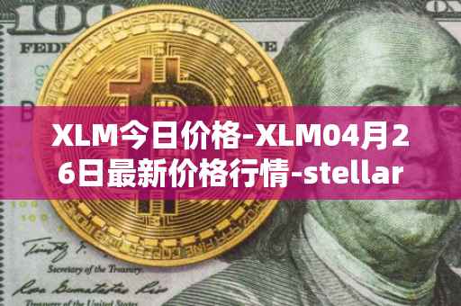 XLM今日价格-XLM04月26日最新价格行情-stellar最新走势消息