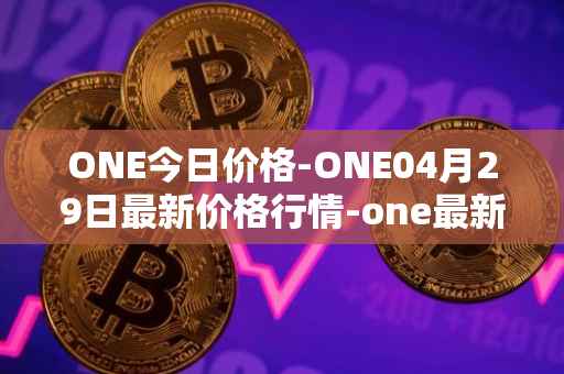 ONE今日价格-ONE04月29日最新价格行情-one最新走势消息