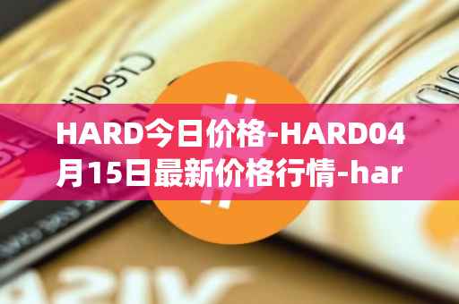 HARD今日价格-HARD04月15日最新价格行情-hard-protocol最新走势消息