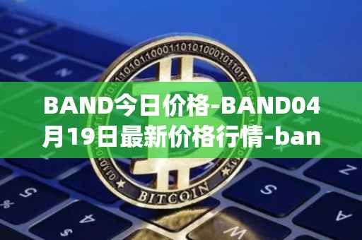 BAND今日价格-BAND04月19日最新价格行情-band-protocol最新走势消息