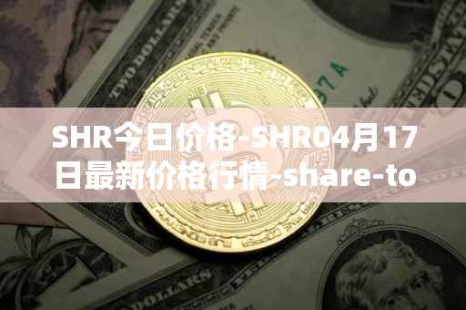 SHR今日价格-SHR04月17日最新价格行情-share-token最新走势消息