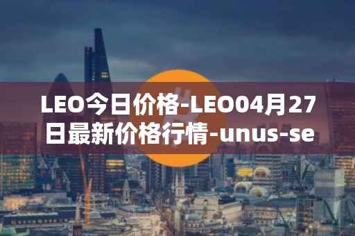 LEO今日价格-LEO04月27日最新价格行情-unus-sed-leo最新走势消息