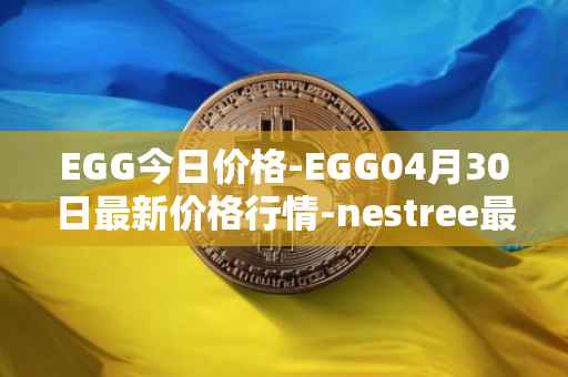 EGG今日价格-EGG04月30日最新价格行情-nestree最新走势消息