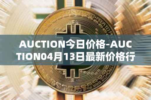 AUCTION今日价格-AUCTION04月13日最新价格行情-auction最新走势消息