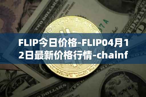 FLIP今日价格-FLIP04月12日最新价格行情-chainflip最新走势消息
