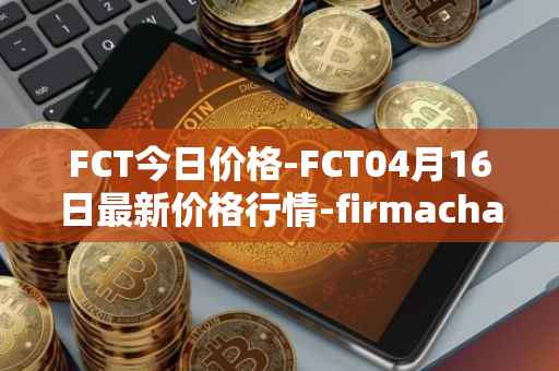 FCT今日价格-FCT04月16日最新价格行情-firmachain最新走势消息